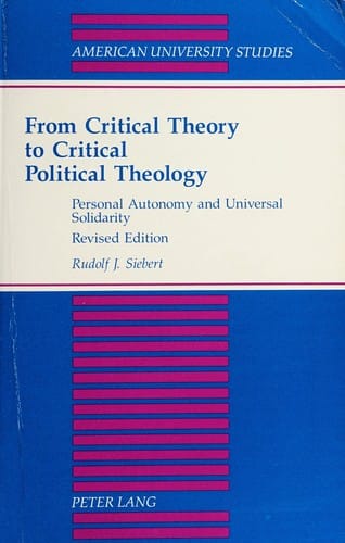 From Critical Theory to Critical Political Theology: Personal Autonomy and Universal Solidarity (American University Studies Series VII, Theology and Religion)