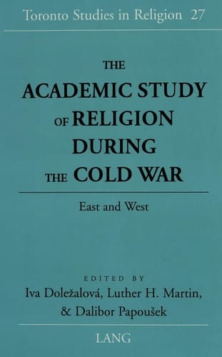 The Academic Study of Religion during the Cold War: East and West (Toronto Studies in Religion)