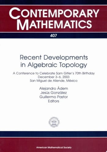 Recent Developments in Algebraic Topology A Conference to Celebrate Sam Gitler's 70th Birthday, December 3-6, 2003, San Miguel de Allende, México