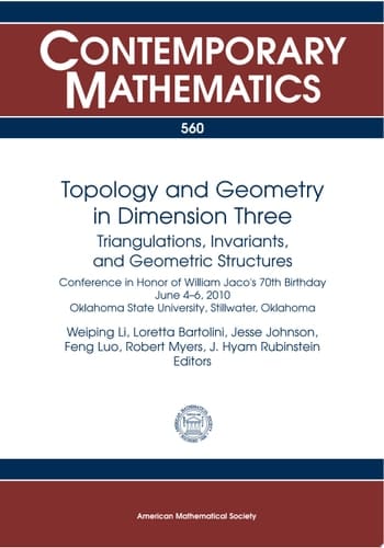 Topology and Geometry in Dimension Three Triangulations, Invariants, and Geometric Structures : Conference in Honor of William Jaco's 70th Birthday, June 4-6, 2010, Oklahoma State University, Stillwater, Oklahoma
