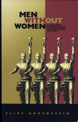 Men Without Women Masculinity and Revolution in Russian Fiction, 1917-1929