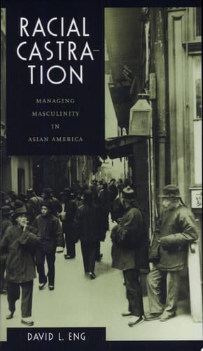 Racial Castration Managing Masculinity in Asian America