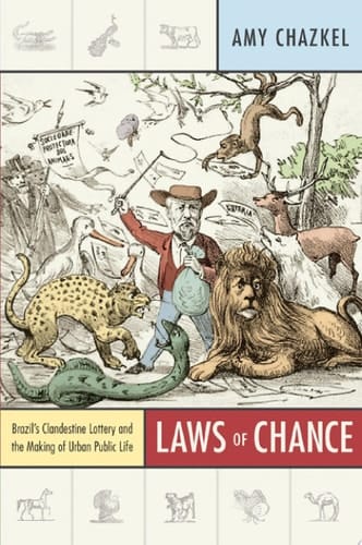 Laws of Chance Brazil’s Clandestine Lottery and the Making of Urban Public Life
