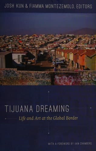 Tijuana Dreaming Life and Art at the Global Border