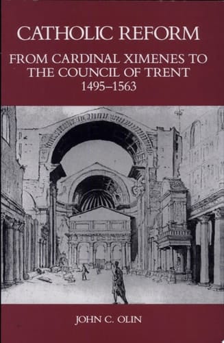 Catholic Reform From Cardinal Ximenes to the Council of Trent, 1495-1563 : an Essay with Illustrative Documents and a Brief Study of St. Ignatius Loyola