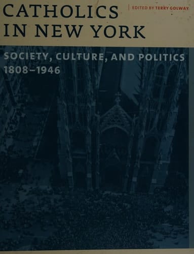 Catholics in New York: Society, Culture, and Politics, 1808-1946