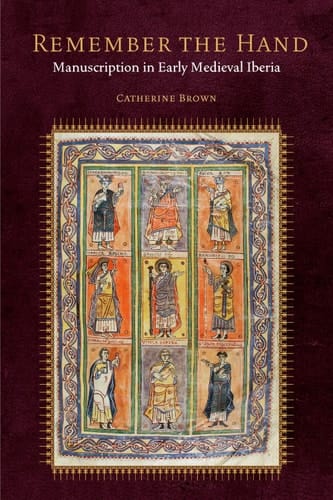 Remember the Hand: Manuscription in Early Medieval Iberia (Fordham Series in Medieval Studies)