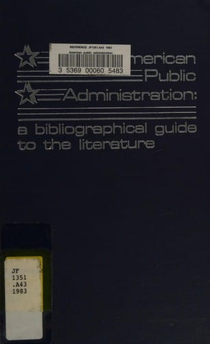 American Public Administration: A Bibliographical Guide to the Literature (The Public affairs and administration series)