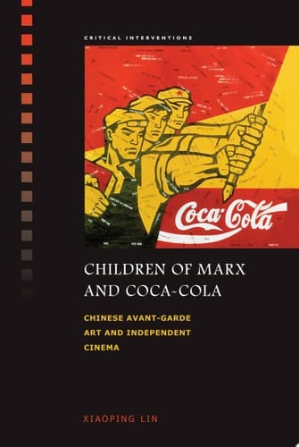 Children of Marx and Coca-Cola Chinese Avant-garde Art and Independent Cinema