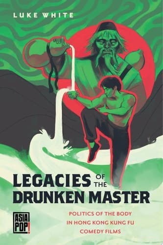 Legacies of the Drunken Master Politics of the Body in Hong Kong Kung Fu Comedy Films