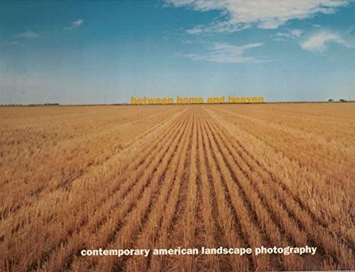 Between Home and Heaven Contemporary American Landscape Photography from the Consolidated Natural Gas Company Collection of the National Museum of American Art, Smithsonian Institution
