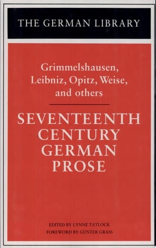 Seventeenth Century German Prose: Grimmelshausen, Leibniz, Opitz, Weise, and Others