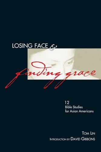 Losing Face & Finding Grace 12 Bible Studies for Asian-Americans