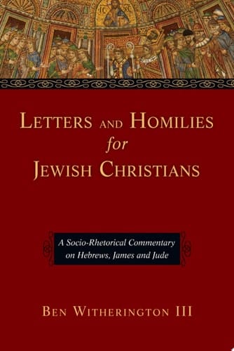 Letters and Homilies for Jewish Christians A Socio-Rhetorical Commentary on Hebrews, James and Jude