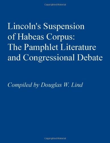 Lincoln's Suspension of Habeas Corpus The Pamphlet Literature and Congressional Debate