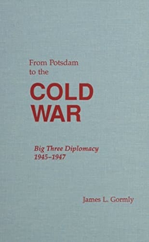 From Potsdam to the Cold War Big Three Diplomacy 1945-1947