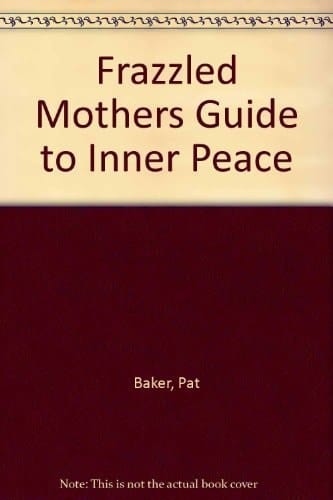 A Frazzled Mother's Guide to Inner Peace