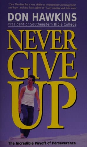 Never Give Up The Incredible Payoff of Perseverance