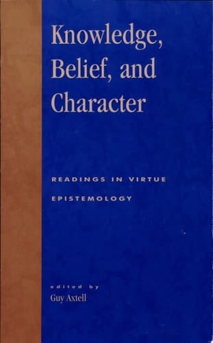 Knowledge, Belief, and Character Readings in Contemporary Virtue Epistemology