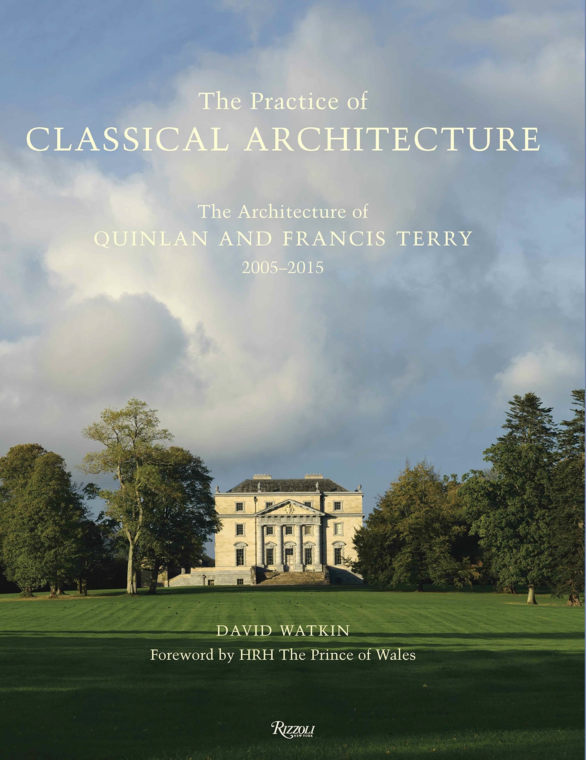 The Practice of Classical Architecture The Architecture of Quinlan and Francis Terry, 2005-2015