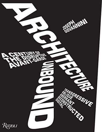 Architecture Unbound A Century of the Disruptive Avant-Garde