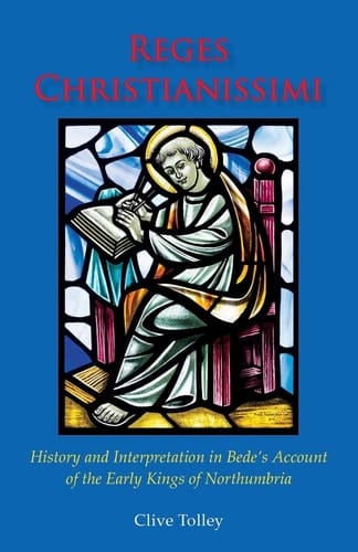 Reges Christianissimi History and Interpretation in Bede's Account of the Early Kings of Northumbria