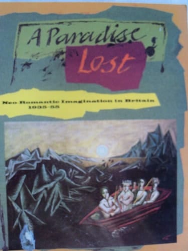 A Paradise Lost: The Neo-Romantic Imagination in Britain 1935-55