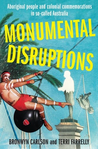 Monumental Disruptions Aboriginal People and Colonial Commemorations in So-called Australia