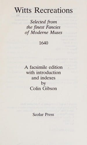 Witts Recreations: Selected from the Finest Fancies of Moderne Muses, 1640 (Verse Miscellanies of the 17th Century)