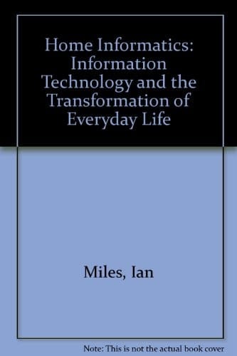 Home Informatics: Information Technology and the Transformation of Everyday Life