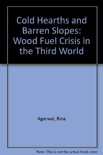Cold Hearths and Barren Slopes The Woodfuel Crisis in the Third World