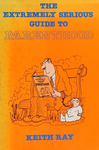 The Extremely Serious Guide to Parenthood