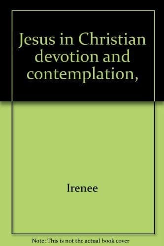 Jesus in Christian Devotion and Contemplation (The Religious Experience Series, Vol. 1)