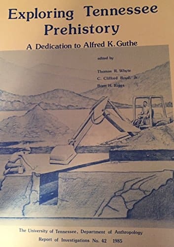 Exploring Tennessee Prehistory: A Dedication to Alfred K. Guthe (Univ of Tennessee, Department of Anthropology, Report If Investigations, No 42)