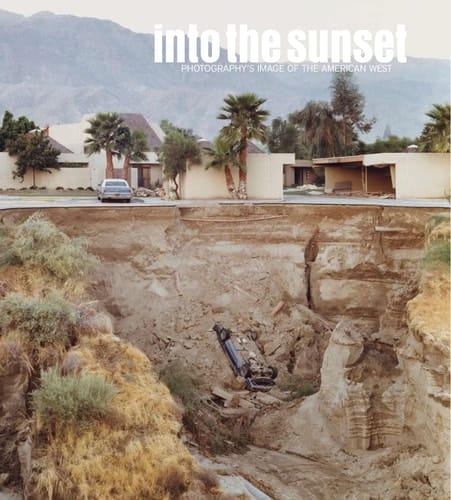 Into the Sunset: Photography's Image of the American West (Museum of Modern Art, New York: Exhibition Catalogues)