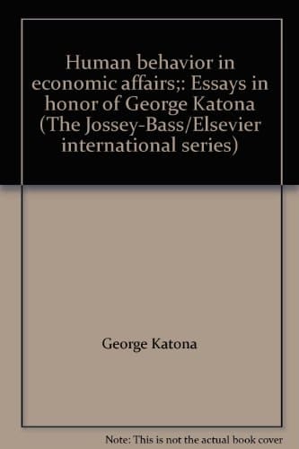 Human behavior in economic affairs;: Essays in honor of George Katona (The Jossey-Bass/Elsevier international series)
