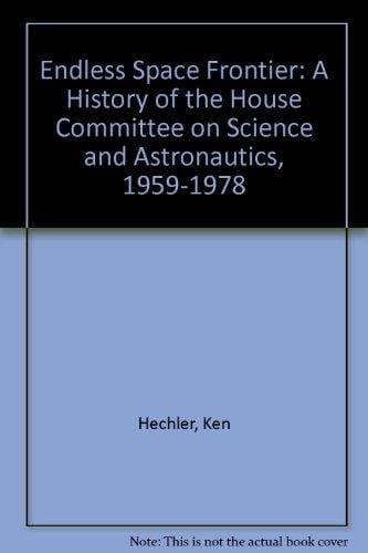 Endless Space Frontier: A History of the House Committee on Science and Astronautics, 1959-1978