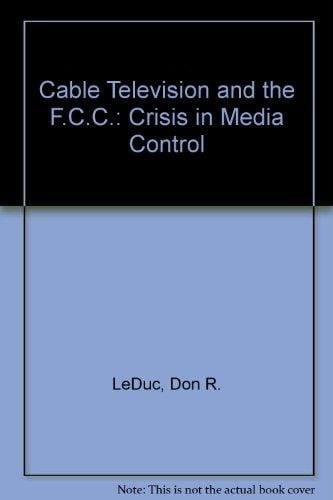 Cable television and the FCC;: A crisis in media control