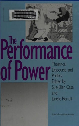 The Performance of Power: Theatrical Discourse and Politics (Studies in Theatre History and Culture)
