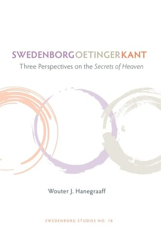 Swedenborg, Oetinger, Kant: Three Perspectives on the Secrets of Heaven