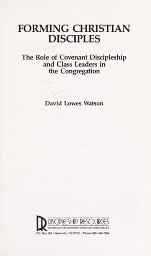 Forming Christian Disciples The Role of Covenant Discipleship and Class Leaders in the Congregation