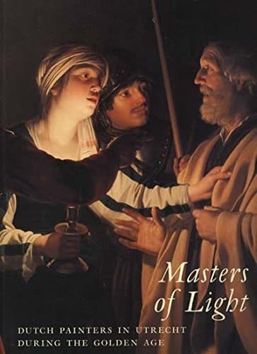 Masters of Light Dutch Painters in Utrecht During the Golden Age