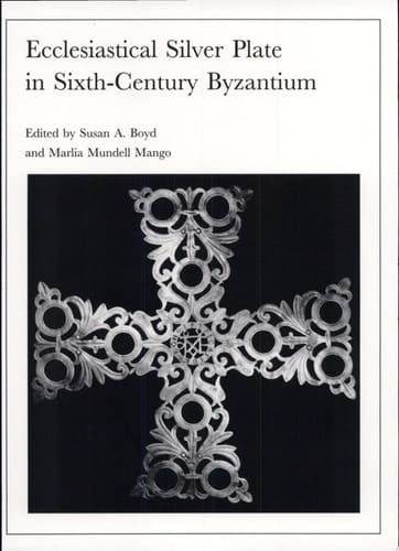 Ecclesiastical Silver Plate in Sixth-century Byzantium Papers of the Symposium Held May 16-18, 1986, at the Walters Art Gallery, Baltimore, and Dumbarton Oaks, Washington, D.C., Organized by Susan A. Boyd, Marlia Mundell Mango, and Gary Vikan