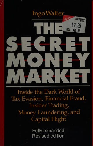 The Secret Money Market: Inside the Dark World of Tax Evasion, Financial Fraud, Insider Trading, Money Laundering, and Capital Flight