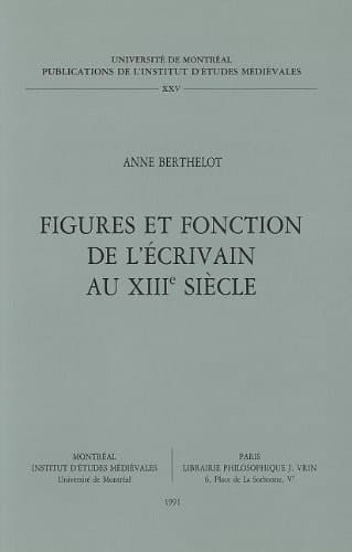 Figures et fonction de l'ecrivain au xiiie siecle (Publications de l'Institut d'Etudes Medievales) (French Edition)