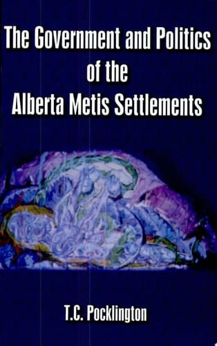 The Government and Politics of the Alberta Metis Settlements