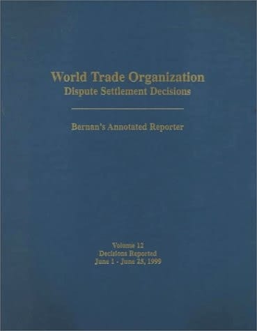 World Trade Organization (WTO) Dispute Settlement Decisions Bernan's Annotated Reporter June 1, 1999 - June 25, 1999