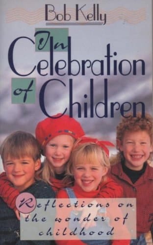 In Celebration of Children Reflections on the Wonder of Childhood