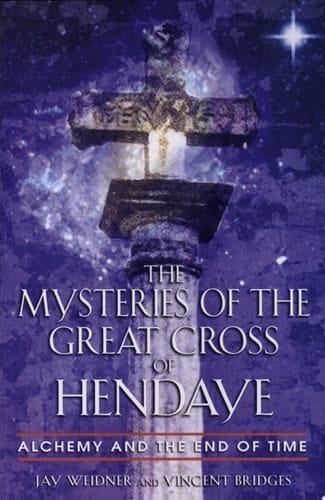 The Mysteries of the Great Cross of Hendaye Alchemy and the End of Time