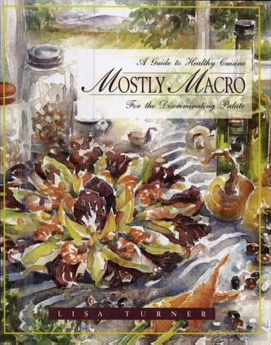 Mostly Macro A Guide to Healthy Cuisine for the Discriminating Palate